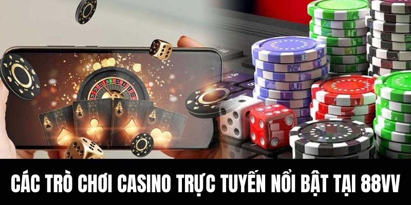 Các trò chơi casino trực tuyến nổi bật tại 88vv