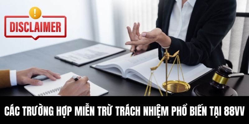 Các trường hợp miễn trừ trách nhiệm phổ biến tại 88vv
