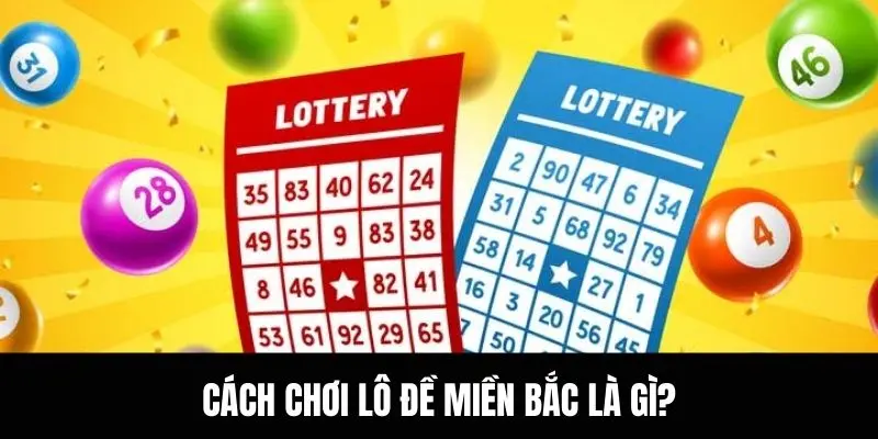 Cách chơi lô đề miền Bắc là gì?