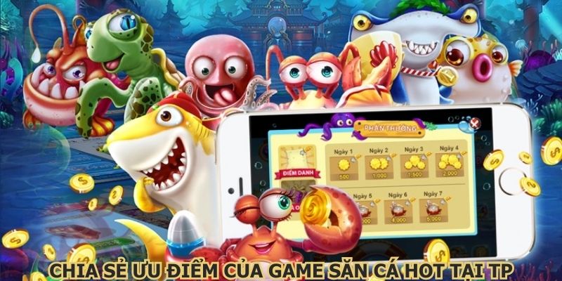 Chia sẻ ưu điểm của game săn cá hot tại TP