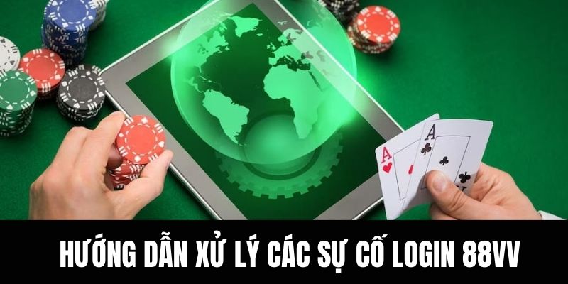 Hướng dẫn xử lý các sự cố login 88vv