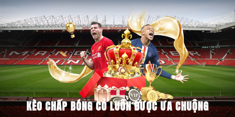 Kèo chấp bóng cỏ luôn được ưa chuộng