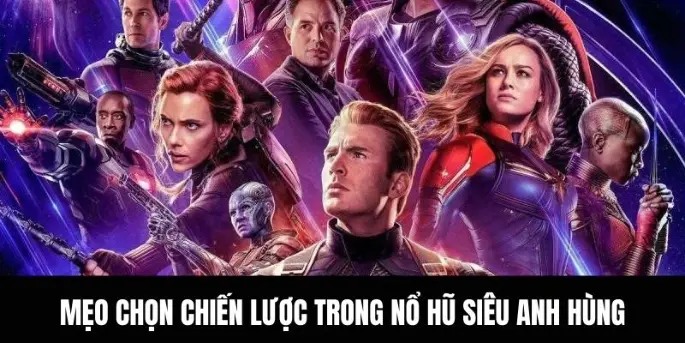 Mẹo chọn chiến lược trong nổ hũ siêu anh hùng