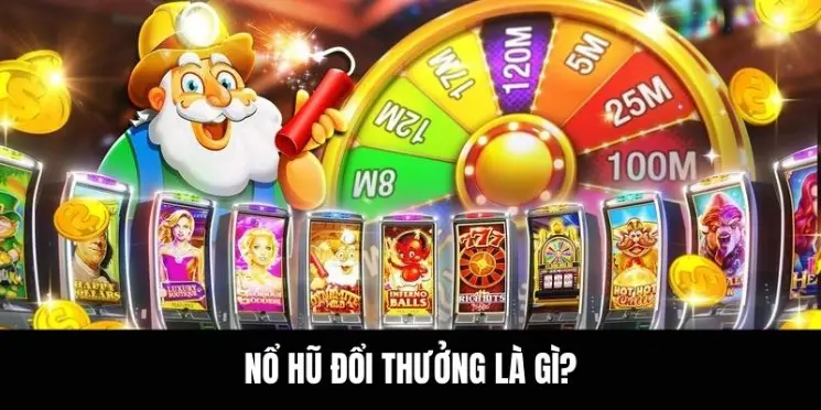 Nổ hũ đổi thưởng là gì?