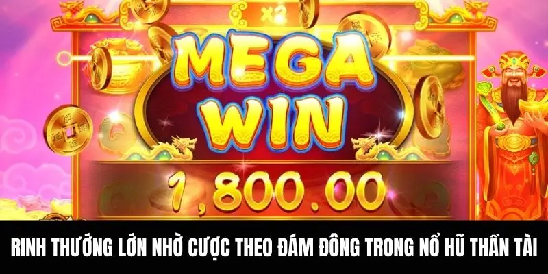 Rinh thưởng lớn nhờ cược theo đám đông trong nổ hũ thần tài