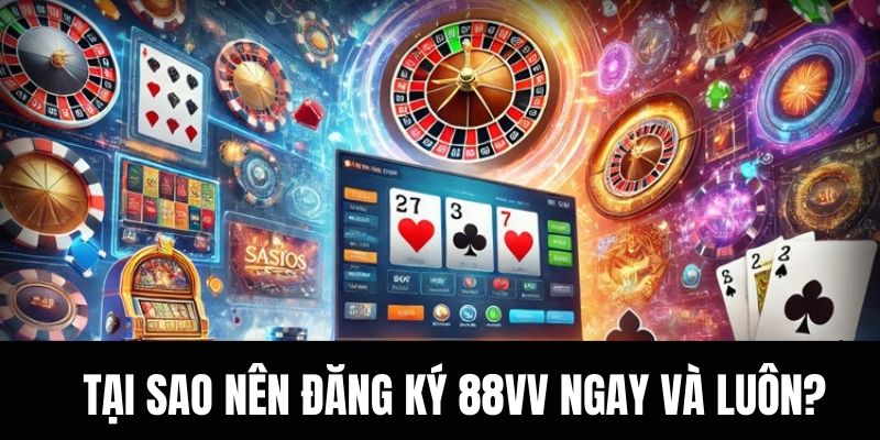 Tại sao nên đăng ký 88vv ngay và luôn?