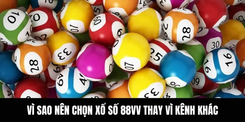 Vì sao nên chọn xổ số 88VV thay vì kênh khác